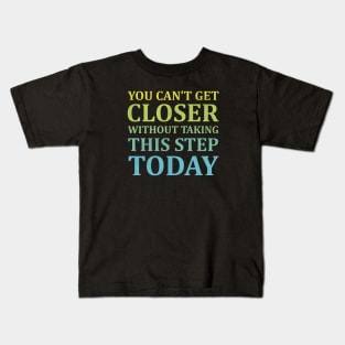 You Can't Get Closer Without Taking This Step Today | Black Kids T-Shirt